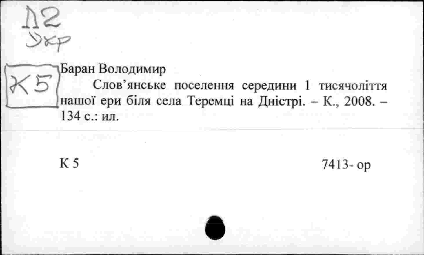 ﻿Ъаран Володимир
Слов’янське поселення середини 1 тисячоліття нашої ери біля села Теремці на Дністрі. - К., 2008. -134 с.: ил.
К5
7413-op